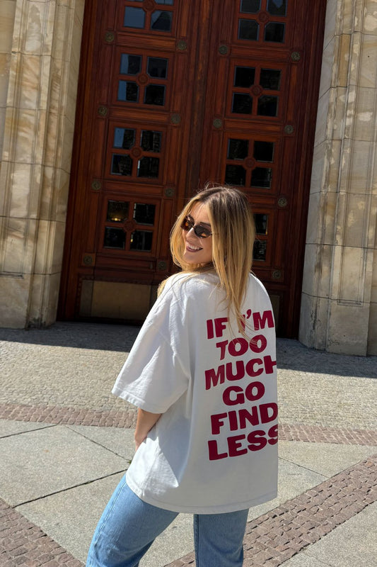 OVERSIZE TSHIRT - If I'm Too Much Go Find Less