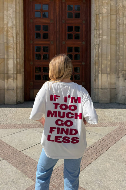 OVERSIZE TSHIRT - If I'm Too Much Go Find Less