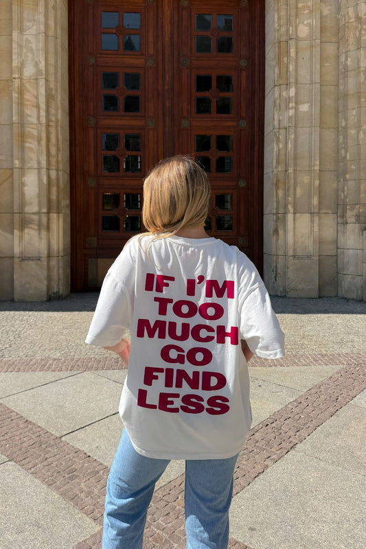 OVERSIZE TSHIRT - If I'm Too Much Go Find Less